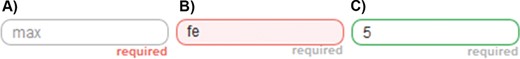 Example of the visual response of the input controls of an application powered by SOCCOMAS. (A) The positive integer input field with no user input. ‘required’ is written in red because the input field represents a mandatory input field and it still has no input. ‘max’ is written in light gray inside of the input field, indicating that it should be used to provide the maximum value of a range of two values that must be provided, with the minimum input field taking the position left of this input field (see Figure 2). (B) The same input field with a non-positive integer input. The field has a pink background, its border is red, and a temporary error message appears (here not shown) informing the user to use only natural numbers in case the input is not a positive integer or a higher value than the one used in the minimum input field as input. (C) The same input field with a positive integer input. The border of the field is green, indicating that the input successfully passed the application’s input control.