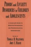 Phobic and Anxiety Disorders in Children and Adolescents: A Clinican's Guide to Effective Psychosocial and Pharmacological Interventions