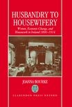 Book cover for Husbandry to Housewifery: Women, Economic Change, and Housework in Ireland 1890-1914