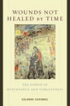 Wounds Not Healed By Time: The Power of Repentance and Forgiveness