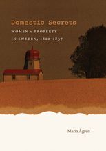 Domestic Secrets: Women and Property in Sweden, 1600-1857