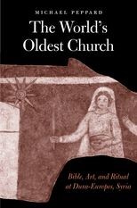 The World's Oldest Church: Bible, Art, and Ritual at Dura-Europos, Syria