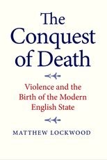 Book cover for The Conquest of Death: Violence and the Birth of the Modern English State
