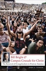 Bill Bright &amp; Campus Crusade for Christ: The Renewal of Evangelicalism in Postwar America