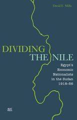 Dividing the Nile: Egypt's Economic Nationalists in the Sudan 1918-56