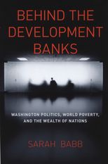 Behind the Development Banks: Washington Politics, World Poverty, and the Wealth of Nations