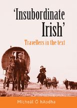 ‘Insubordinate Irish’: Travellers in the Text