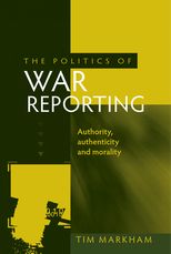 Book cover for The Politics of War Reporting: Authority, Authenticity and Morality