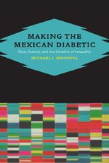 Book cover for Making the Mexican Diabetic: Race, Science, and the Genetics of Inequality