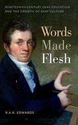 Words Made Flesh: Nineteenth-Century Deaf Education and the Growth of Deaf Culture