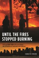 Book cover for Until the Fires Stopped Burning: 9/11 and New York City in the Words and Experiences of Survivors and Witnesses
