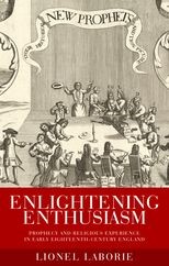 Enlightening Enthusiasm: Prophecy and religious experience in early eighteenth-century England