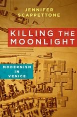 Killing the Moonlight: Modernism in Venice