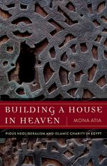 Building a House in Heaven: Pious Neoliberalism and Islamic Charity in Egypt