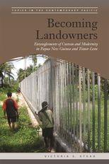 Becoming Landowners: Entanglements of Custom and Modernity in Papua New Guinea and Timor-Leste