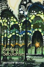 Restless Secularism: Modernism and the Religious Inheritance