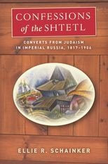 Confessions of the Shtetl: Converts from Judaism in Imperial Russia, 1817-1906