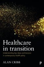 Healthcare in Transition: Understanding Key Ideas and Tensions in Contemporary Health Policy