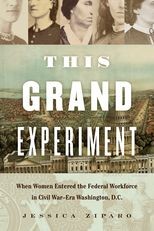 Book cover for This Grand Experiment: When Women Entered the Federal Workforce in Civil War-Era Washington, D.C.