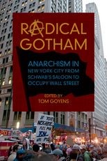 Radical Gotham: Anarchism in New York City from Schwab's Saloon to Occupy Wall Street