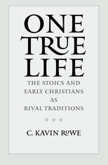 One True Life: The Stoics and Early Christians as Rival Traditions