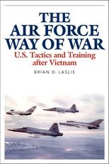 The Air Force Way of War: U.S. Tactics and Training after Vietnam
