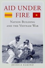 Aid Under Fire: Nation Building and the Vietnam War