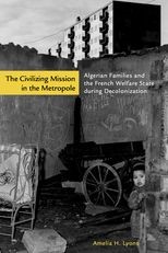 The Civilizing Mission in the Metropole: Algerian Families and the French Welfare State during Decolonization