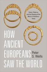 How Ancient Europeans Saw the World: Vision, Patterns, and the Shaping of the Mind in Prehistoric Times