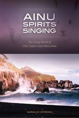Ainu Spirits Singing: The Living World of Chiri Yukie's Ainu Shin'yoshu