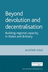 Beyond Devolution and Decentralisation: Building Regional Capacity in Wales and Brittany