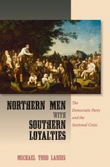 Northern Men with Southern Loyalties: The Democratic Party and the Sectional Crisis