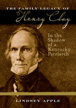 The Family Legacy of Henry Clay: In the Shadow of a Kentucky Patriarch