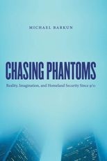 Chasing Phantoms: Reality, Imagination, and Homeland Security Since 9/11