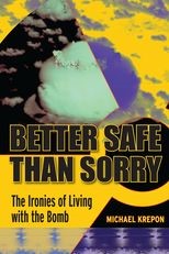Better Safe Than Sorry: The Ironies of Living with the Bomb