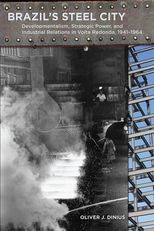Brazil's Steel City: Developmentalism, Strategic Power, and Industrial Relations in Volta Redonda, 1941-1964