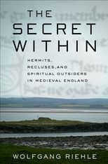 Book cover for The Secret Within: Hermits, Recluses, and Spiritual Outsiders in Medieval England