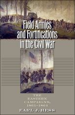 Field Armies &amp; Fortifications in the Civil War: The Eastern Campaigns, 1861-1864