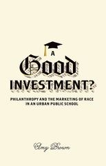 Book cover for A Good Investment? Philanthropy and the Marketing of Race in an Urban Public School