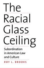 The Racial Glass Ceiling: Subordination in American Law and Culture