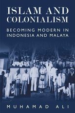 Islam and Colonialism: Becoming Modern in Indonesia and Malaya