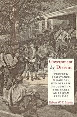 Government by Dissent: Protest, Resistance, and Radical Democratic Thought in the Early American Republic
