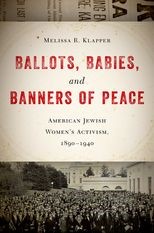 Ballots, Babies, and Banners of Peace: American Jewish Women's Activism, 1890-1940