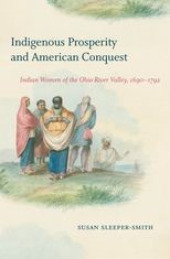 Book cover for Indigenous Prosperity and American Conquest: Indian Women of the Ohio River Valley, 1690-1792