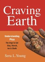 Craving Earth: Understanding Pica--the Urge to Eat Clay, Starch, Ice, and Chalk