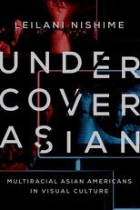 Undercover Asian: Multiracial Asian Americans in Visual Culture