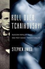 Roll Over, Tchaikovsky! Russian Popular Music and Post-Soviet Homosexuality