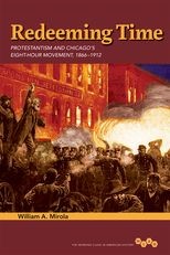 Book cover for Redeeming Time: Protestantism and Chicago's Eight-Hour Movement, 1866-1912