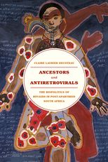 Ancestors and Antiretrovirals: The Bio-Politics of HIV/AIDS in Post-Apartheid South Africa