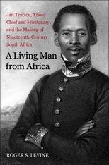 Book cover for A Living Man from Africa: Jan Tzatzoe, Xhosa Chief and Missionary, and the Making of Nineteenth-Century South Africa